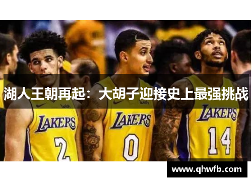 湖人王朝再起：大胡子迎接史上最强挑战